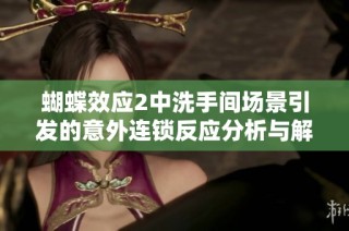 蝴蝶效应2中洗手间场景引发的意外连锁反应分析与解读