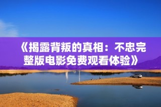 《揭露背叛的真相：不忠完整版电影免费观看体验》