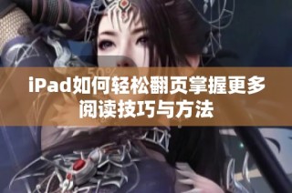 iPad如何轻松翻页掌握更多阅读技巧与方法
