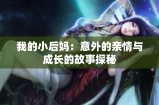 我的小后妈：意外的亲情与成长的故事探秘