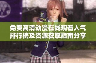 免费高清动漫在线观看人气排行榜及资源获取指南分享