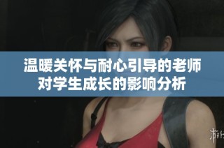 温暖关怀与耐心引导的老师对学生成长的影响分析