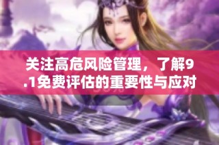 关注高危风险管理，了解9.1免费评估的重要性与应对策略