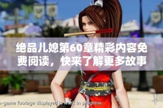 绝品儿媳第60章精彩内容免费阅读，快来了解更多故事发展吧