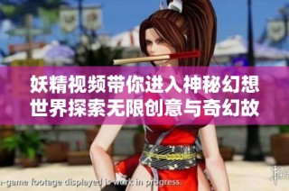 妖精视频带你进入神秘幻想世界探索无限创意与奇幻故事