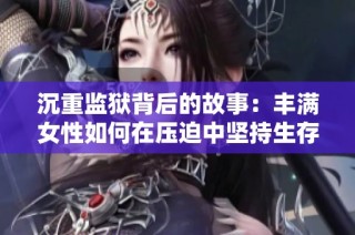 沉重监狱背后的故事：丰满女性如何在压迫中坚持生存