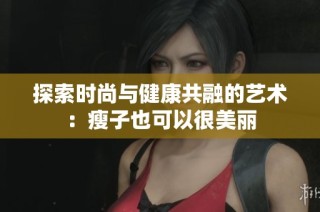 探索时尚与健康共融的艺术：瘦子也可以很美丽