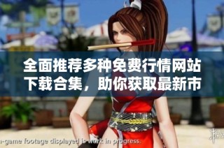 全面推荐多种免费行情网站下载合集，助你获取最新市场信息