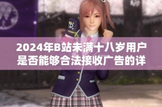2024年B站未满十八岁用户是否能够合法接收广告的详细解析