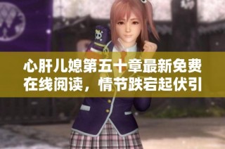 心肝儿媳第五十章最新免费在线阅读，情节跌宕起伏引人入胜