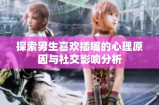 探索男生喜欢插嘴的心理原因与社交影响分析