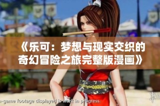 《乐可：梦想与现实交织的奇幻冒险之旅完整版漫画》