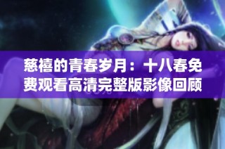 慈禧的青春岁月：十八春免费观看高清完整版影像回顾(1)