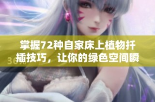 掌握72种自家床上植物扦插技巧，让你的绿色空间瞬间生机勃勃