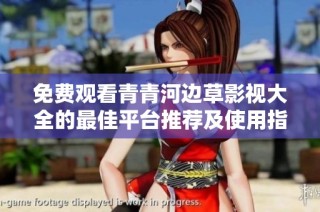 免费观看青青河边草影视大全的最佳平台推荐及使用指南