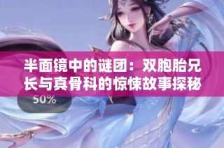 半面镜中的谜团：双胞胎兄长与真骨科的惊悚故事探秘