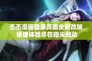 丕丕漫画登录页面全新改版 便捷体验尽在指尖触动