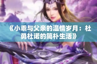 《小乖与父亲的温情岁月：杜勇杜诺的简朴生活》