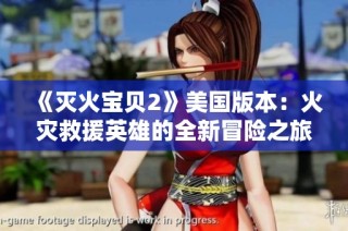 《灭火宝贝2》美国版本：火灾救援英雄的全新冒险之旅