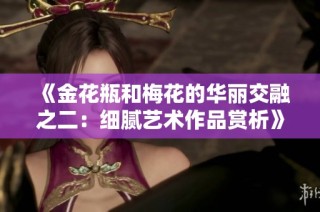 《金花瓶和梅花的华丽交融之二：细腻艺术作品赏析》