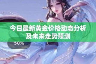 今日最新黄金价格动态分析及未来走势预测
