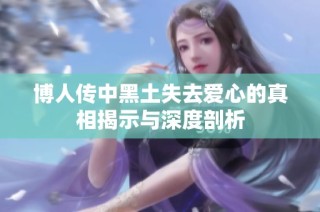 博人传中黑土失去爱心的真相揭示与深度剖析
