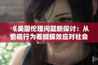 《美国伦理问题新探讨：从偷窥行为看蝴蝶效应对社会的影响》