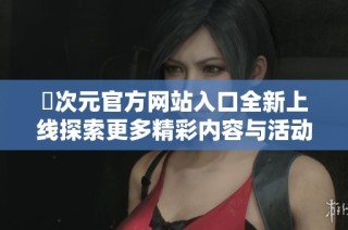 囧次元官方网站入口全新上线探索更多精彩内容与活动