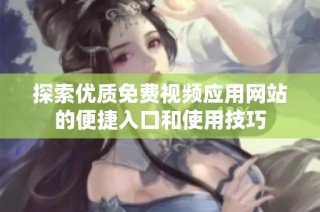 探索优质免费视频应用网站的便捷入口和使用技巧