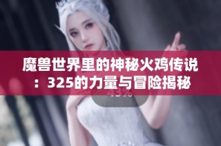 魔兽世界里的神秘火鸡传说：325的力量与冒险揭秘
