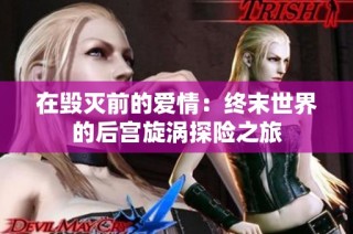 在毁灭前的爱情：终末世界的后宫旋涡探险之旅
