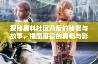 探秘黑料社区背后的秘密与故事，揭露潜藏的真相与影响
