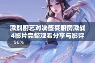 激烈厨艺对决盛宴厨房激战4影片完整观看分享与影评
