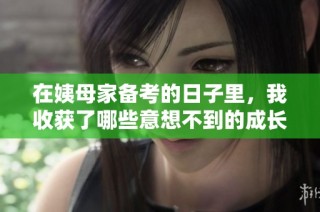 在姨母家备考的日子里，我收获了哪些意想不到的成长与启发