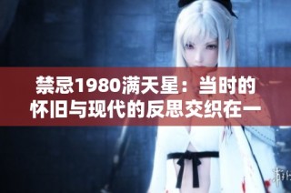 禁忌1980满天星：当时的怀旧与现代的反思交织在一起