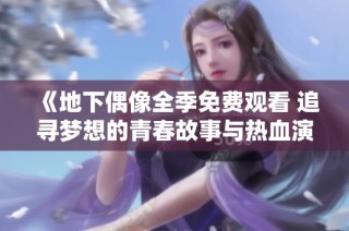 《地下偶像全季免费观看 追寻梦想的青春故事与热血演出》
