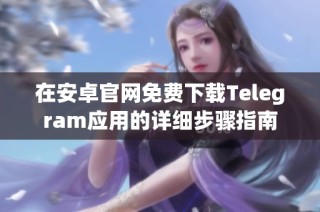 在安卓官网免费下载Telegram应用的详细步骤指南