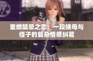 重燃禁忌之恋：一段姨母与侄子的复杂情感纠葛