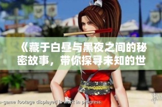 《藏于白昼与黑夜之间的秘密故事，带你探寻未知的世界》