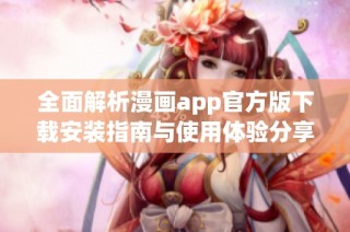 全面解析漫画app官方版下载安装指南与使用体验分享
