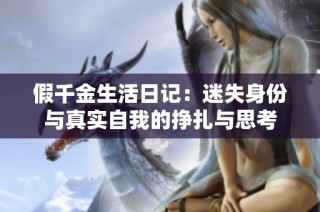 假千金生活日记：迷失身份与真实自我的挣扎与思考