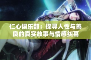仁心俱乐部：探寻人性与善良的真实故事与情感纠葛