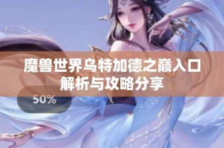魔兽世界乌特加德之巅入口解析与攻略分享