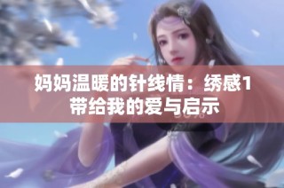 妈妈温暖的针线情：绣感1 带给我的爱与启示