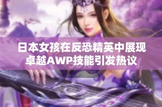 日本女孩在反恐精英中展现卓越AWP技能引发热议