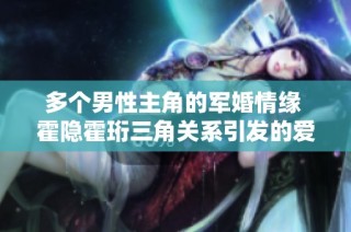 多个男性主角的军婚情缘 霍隐霍珩三角关系引发的爱恨纠葛