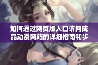 如何通过网页版入口访问成品动漫网站的详细指南和步骤