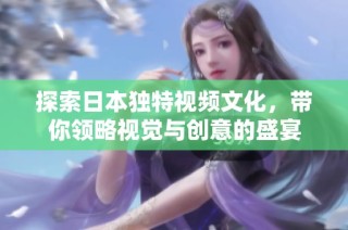 探索日本独特视频文化，带你领略视觉与创意的盛宴