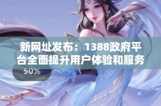 新网址发布：1388政府平台全面提升用户体验和服务功能