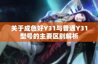 关于成色好Y31与普通Y31型号的主要区别解析